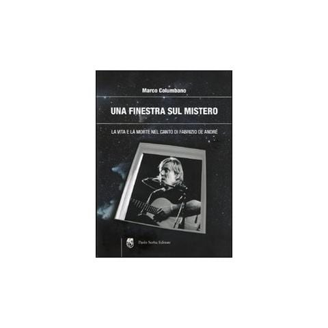 Marco Columbano - Una finestra sul mistero. La vita e la morte nel canto di Fabrizio De André - Foto 1