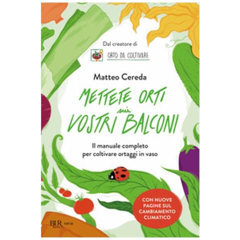 Matteo Cereda - Mettete Orti Sui Vostri Balconi. Il Manuale Completo Per Coltivare Ortaggi In Vaso - Foto 1