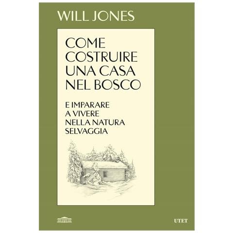 Will Jones - Come costruire una casa nel bosco e imparare a vivere nella natura selvaggia - Foto 1