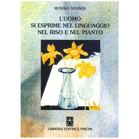 Rudolf Steiner - L'uomo si esprime nel linguaggio nel riso e nel pianto - Foto 1