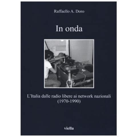 Raffaello Ares Doro - In Onda. L'italia Dalle Radio Libere Ai Network Nazionali (1970-1990)  - Foto 1