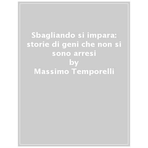 Massimo Temporelli - Sbagliando si impara. Storie di geni che non si sono arresi. Ediz. a colori - Foto 1