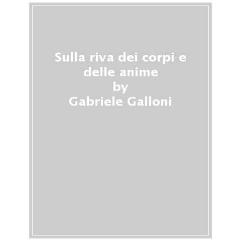 Gabriele Galloni - Sulla Riva Dei Corpi E Delle Anime - Foto 1