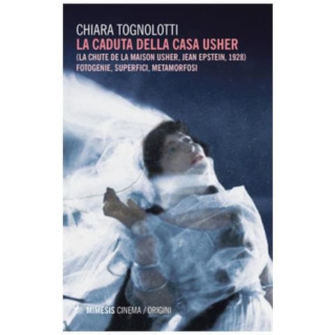 Chiara Tognolotti - La Caduta Della Casa Usher. (la Chute De La Maison Usher, Jean Epstein, 1928). Fotogenie, Superfici, Metamorfosi - Foto 1