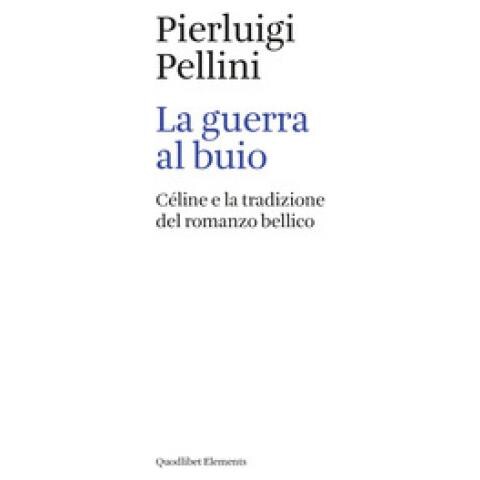 Pierluigi Pellini - La Guerra Al Buio. Céline E La Tradizione Del Romanzo Bellico - Foto 1