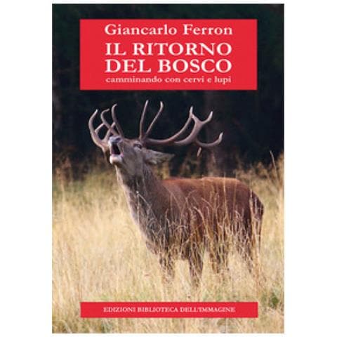 Giancarlo Ferron - Il Ritorno Del Bosco. Camminando Con Cervi E Lupi - Foto 1