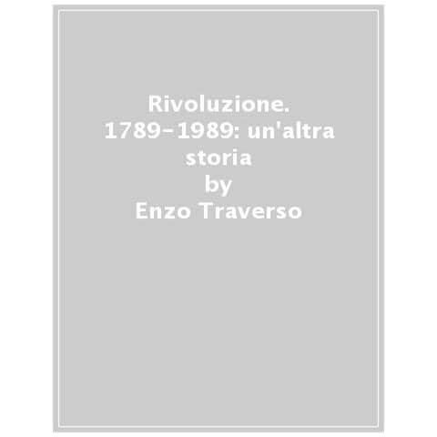 Enzo Traverso - Rivoluzione. 1789-1989: Un'altra Storia - Foto 1