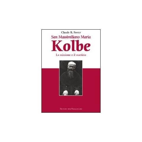 Claude R. Foster - San Massimiliano Maria Kolbe. La missione e il martirio - Foto 1