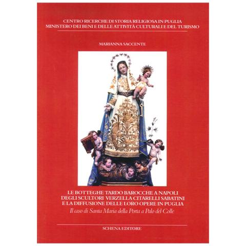 Marianna Saccente - Le botteghe tardo barocche a Napoli degli scultori Verzella Citarelli Sabatini e la diffusione delle loro opere in Puglia. Ediz. illustrata - Foto 1