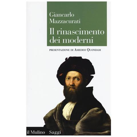 Giancarlo Mazzacurati - Il rinascimento dei moderni. La crisi culturale del XVI secolo e la negazione delle origini - Foto 1
