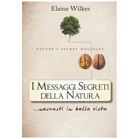 Elaine Wilkes - I messaggi segreti della natura... nascosti in bella vista - Foto 1