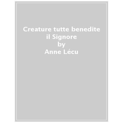 Anne Lécu - Creature Tutte, Benedite Il Signore. Animali E Piante Nella Bibbia - Foto 1