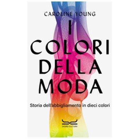 Caroline Young - I Colori Della Moda. Storia Dell'abbigliamento In Dieci Colori - Foto 1