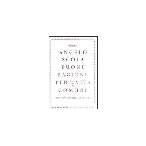 Angelo Scola - Buone ragioni per la vita in comune. Religione, politica, economia - Foto 1
