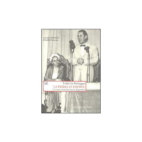 Federica Bertagna - La patria di riserva. L'emigrazione fascista in Argentina - Foto 1