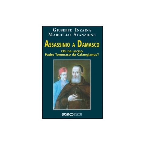 Giuseppe Inzaina - Assassinio a Damasco. Chi ha ucciso padre Tommaso da Calangianus? - Foto 1