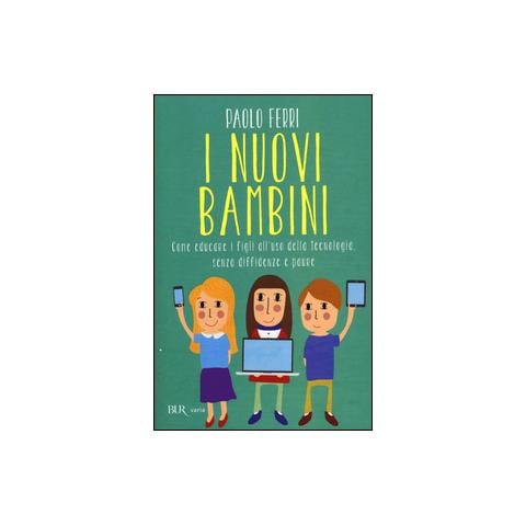 Paolo Ferri - I nuovi bambini. Come educare i figli all'uso della tecnologia, senza diffidenze e paure - Foto 1