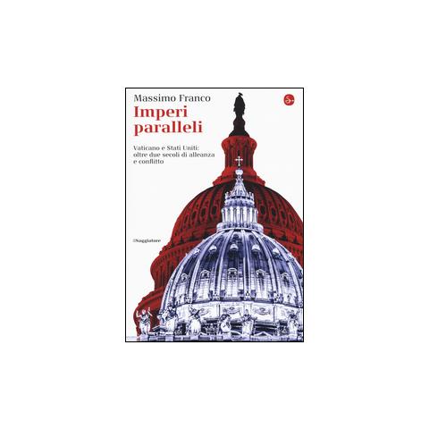 Massimo Franco - Imperi paralleli. Vaticano e Stati Uniti: oltre due secoli di alleanza e conflitto - Foto 1