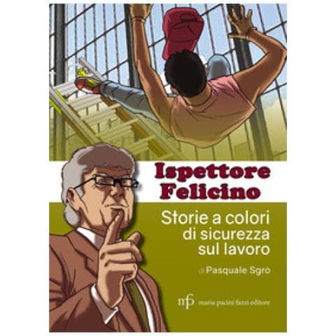 Pasquale Sgrò - Ispettore Felicino. Storie a colori di sicurezza sul lavoro - Foto 1