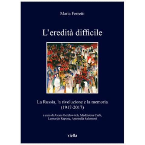 Maria Ferretti - L'eredità Difficile. La Russia, La Rivoluzione E La Memoria (1917-2017)  - Foto 1