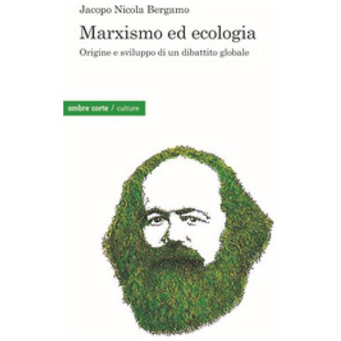 Jacopo Nicola Bergamo - Marxismo Ed Ecologia. Origine E Sviluppo Di Un Dibattito Globale - Foto 1