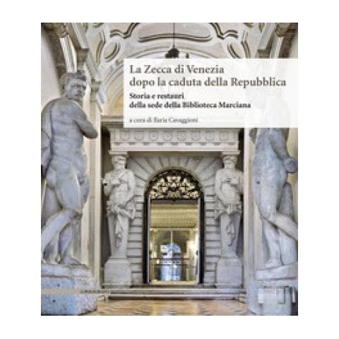 Ilaria Cavaggioni - La Zecca di Venezia dopo la caduta della Repubblica. Storia e restauri della sede della Biblioteca Marciana - Foto 1
