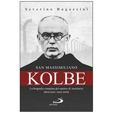 Severino Ragazzini - San Massimiliano Kolbe. La biografia completa del martire di Auschwitz attraverso i suoi scritti - Foto 2