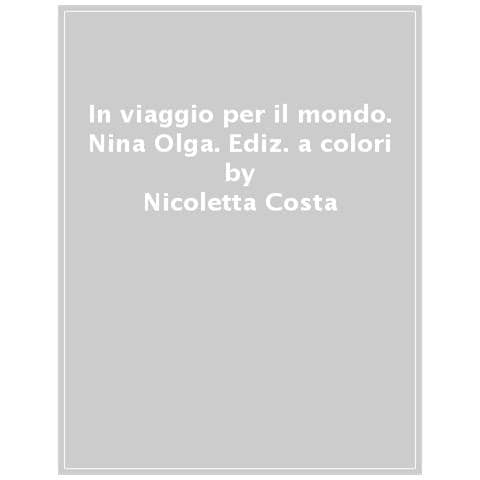 Nicoletta Costa - In Viaggio Per Il Mondo. Nina&olga. Ediz. A Colori - Foto 1