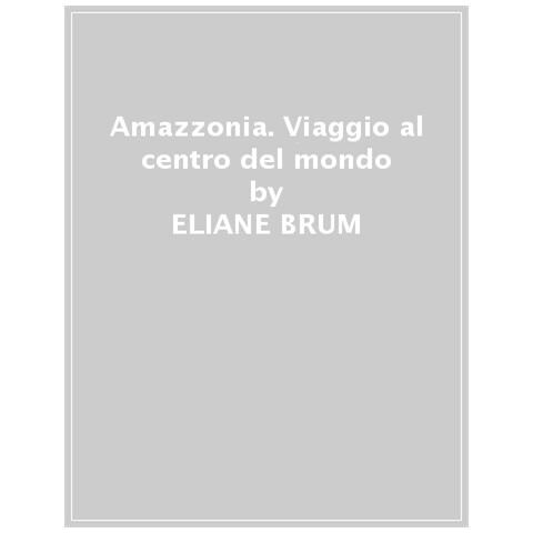 Eliane Brum - Amazzonia. Viaggio Al Centro Del Mondo - Foto 1