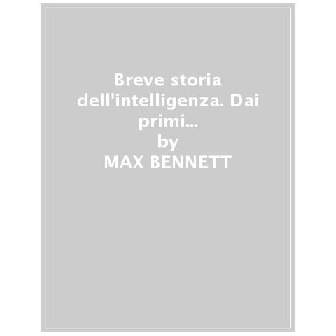 Max S. Bennett - Breve Storia Dell'intelligenza. Dai Primi Organismi All'ai: Le Cinque Svolte Evolutive Del Cervello - Foto 1