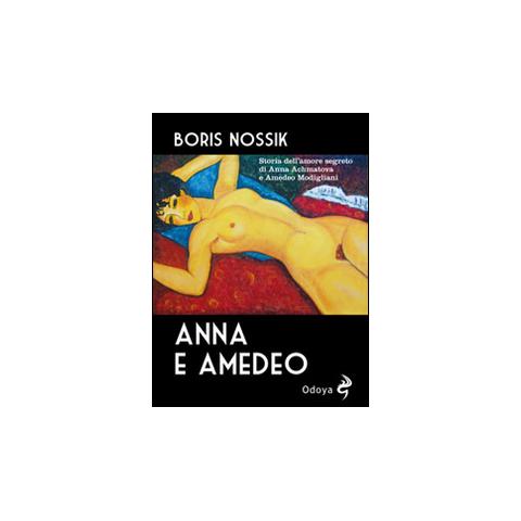 Boris Nossik - Anna e Amedeo. Storia dell'amore segreto fra Anna Achmatova e Amedeo Modigliani - Foto 1