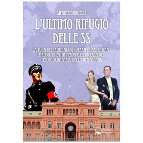 Simone Barcelli - L'ultimo Rifugio Delle Ss. La Fuga Dei Criminali Di Guerra In Argentina, Il Ruolo Di Evita Peròn E La Ricerca Del Tesoro Scomparso Della Reichsbank - Foto 1