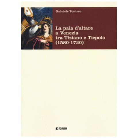 Gabriele Tonizzo - La Pala D'altare A Venezia Tra Tiziano E Tiepolo (1580-1720) - Foto 1