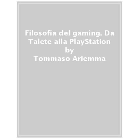 Tommaso Ariemma - Filosofia Del Gaming. Da Talete Alla Playstation - Foto 1