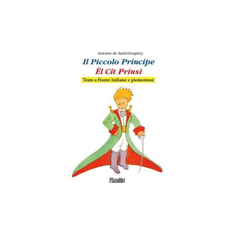 Antoine De Saint-Exupery - Il Piccolo Principe. El Cit Prinsi. Testo Italiano E Piemontese - Foto 1