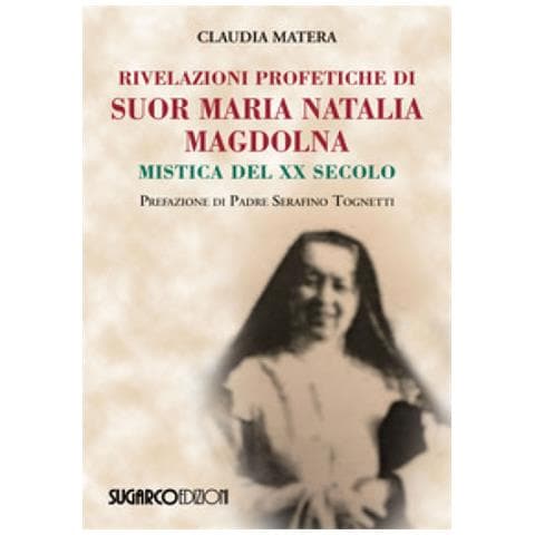 Claudia Matera - Rivelazioni Profetiche Di Suor Maria Natalia Magdolna. Mistica Del Xx Secolo - Foto 1