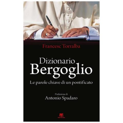 Francesco Torralba - Dizionario Bergoglio. Le Parole Chiave Di Un Pontificato - Foto 2