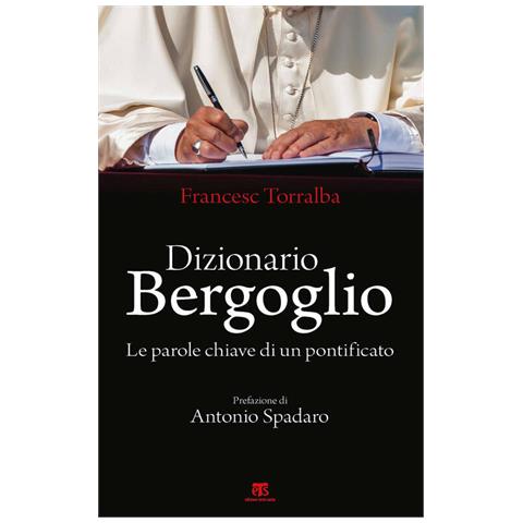 Francesco Torralba - Dizionario Bergoglio. Le Parole Chiave Di Un Pontificato - Foto 3