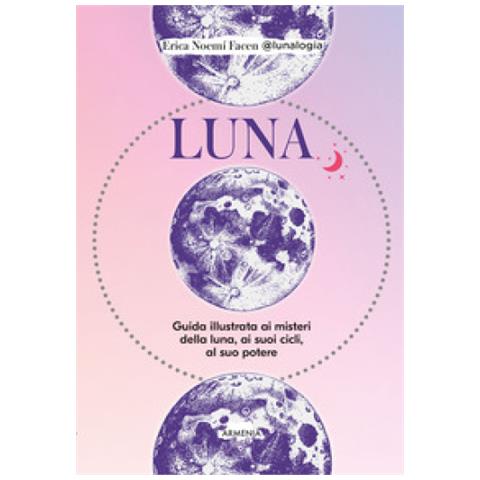Erica Noemí Facen - Luna. Guida illustrata ai misteri della luna, i suoi cicli, al suo potere - Foto 1