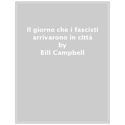 Bill Campbell - Il Giorno Che I Fascisti Arrivarono In Città - Foto 1
