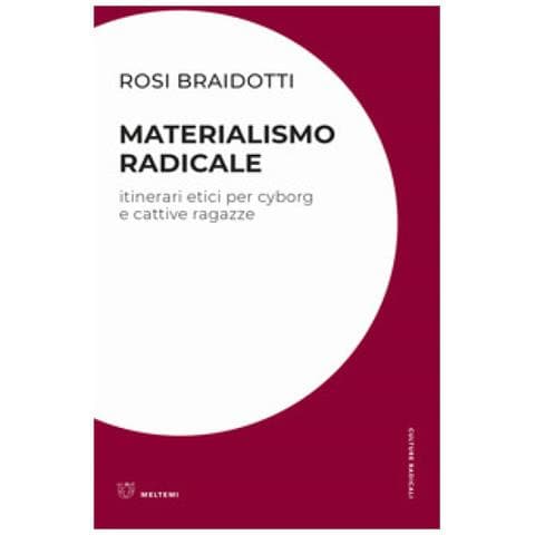 Rosi Braidotti - Materialismo Radicale. Itinerari Etici Per Cyborg E Cattive Ragazze - Foto 1