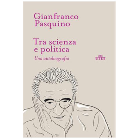 Gianfranco Pasquino - Tra Scienza E Politica. Una Autobiografia - Foto 1