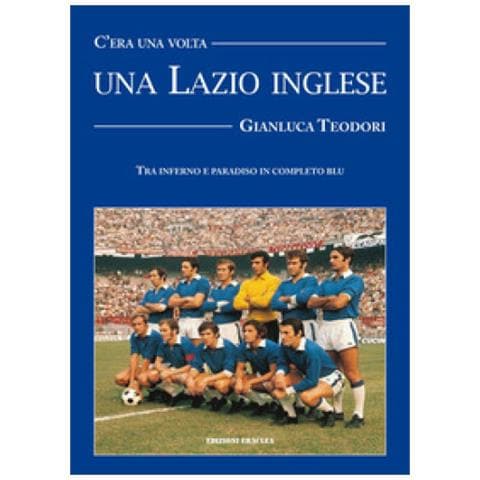 Gianluca Teodori - C'era Una Volta Una Lazio Inglese. Wilson, Chinaglia, Mazzola E Una Divisa Blu Royal - Foto 1