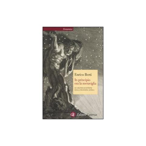 Enrico Berti - In principio era la meraviglia. Le grandi questioni della filosofia antica - Foto 1