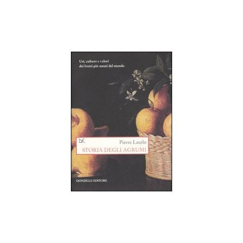 Pierre Laszlo - Storia degli agrumi. Usi, culture e valori dei frutti più amati del mondo - Foto 1