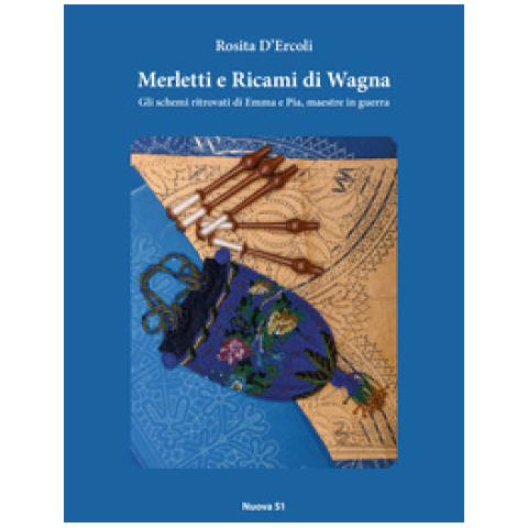 Rosita D'Ercoli - Merletti E Ricami Di Wagna. Gli Schemi Ritrovati Di Emma E Pia, Maestre In Guerra - Disponibile dal 28/11/2018 - Foto 1