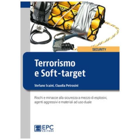 Stefano Scaini - Terrorismo e soft-target. Rischi e minacce alla sicurezza a mezzo di esplosivi, agenti aggressivi e materiali ad uso duale - Foto 1