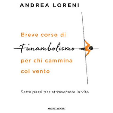 Andrea Loreni - Breve Corso Di Funambolismo Per Chi Cammina Col Vento. Sette Passi Per Attraversare La Vita - Foto 1
