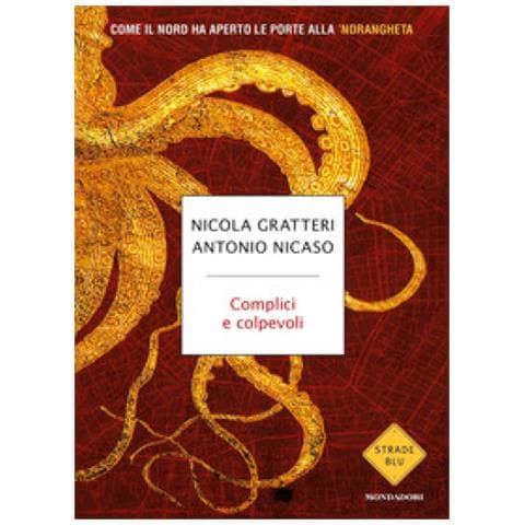 Nicola Gratteri - Complici e colpevoli. Come il Nord ha aperto le porte alla 'ndrangheta - Foto 1
