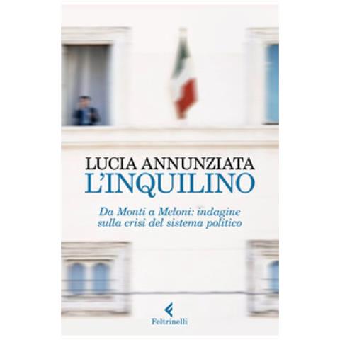 Lucia Annunziata - L'inquilino. Da Monti A Meloni: Indagine Sulla Crisi Del Sistema Politico - Foto 1